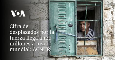 Al Menos 120 Millones De Personas Están Desplazadas Por La Fuerza En Todo El Mundo Acnur