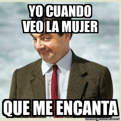 Meme Mr Bean Yo Cuando Veo La Mujer Que Me Encanta