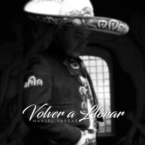 Volver A Llorar Single By Manuel Vargas Spotify