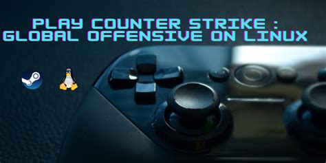 How To Install And Play Counter Strike Global Offensive On Linux