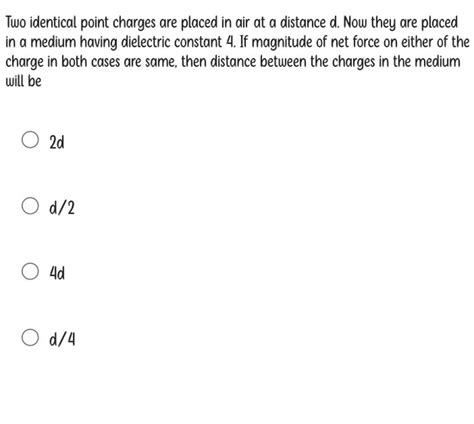 Two Identical Point Charges Are Placed In Air At A Distance D Now They A