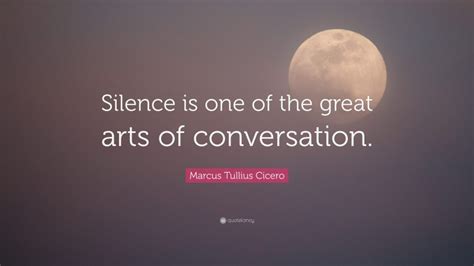 Marcus Tullius Cicero Quote Silence Is One Of The Great Arts Of