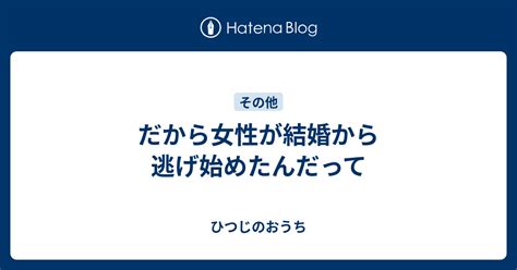 だから女性が結婚から逃げ始めたんだって ひつじのおうち