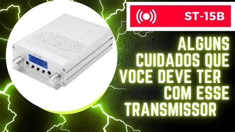 TRANSMISSOR FM ST 15B ALGUNS CUIDADOS QUE VOCE DEVE TER ESSE