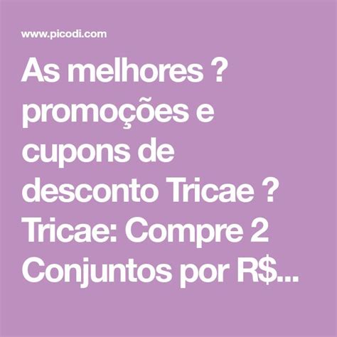 As melhores promoções e cupons de desconto Tricae Tricae Compre 2