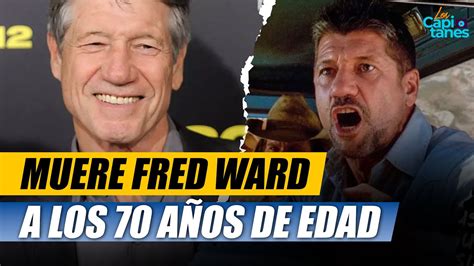 De que murió Fred Ward actor protagonista de Terror bajo la Tierra