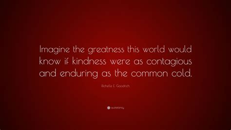 Richelle E Goodrich Quote Imagine The Greatness This World Would