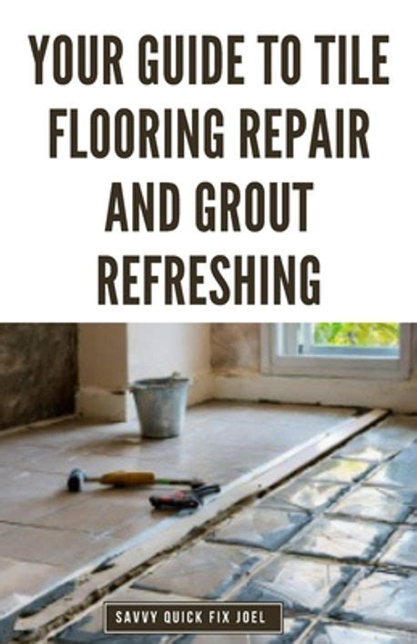 Your Guide To Tile Flooring Repair And Grout Refreshing Joel Savvy