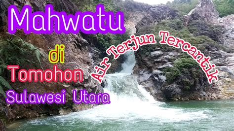 Mahwatu Air Terjun Tercantik Di Tomohon Sulawesi Utara Airterjun