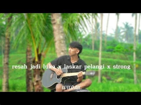 Resah Jadi Luka X Laskar Pelangi X Strong Cover Gitar By Wildan Youtube