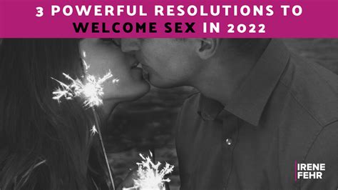 3 Powerful Resolutions To Welcome Sex In 2022 Irene Fehr Sex