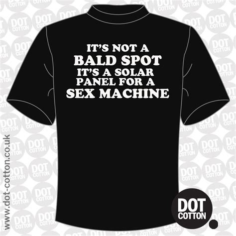 It’s Not A Bald Spot It’s A Solar Panel For A Sex Machine T Shirt Dot Cotton