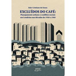 Excluídos do café Planejamento urbano e conflitos sociais em Londrina