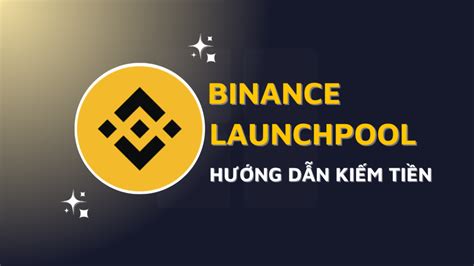 Binance Launchpool là gì Hướng dẫn tham gia Launchpool trên Binance