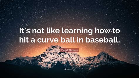 Floyd Abrams Quote “its Not Like Learning How To Hit A Curve Ball In