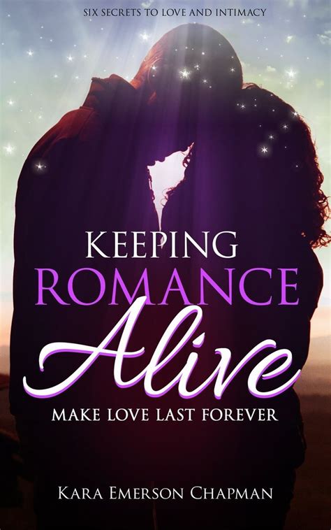 Keeping Romance Alive Delivers The Secrets To A Happy Marriage And Emotional Fulfillment