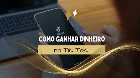 Como Ganhar Dinheiro No Tik Tok 3 Formas Comprovadas