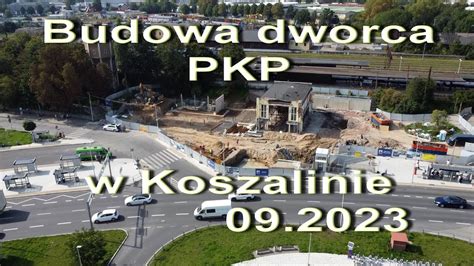 Budowa Dworca PKP W Koszalinie 09 2023 YouTube