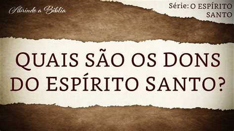 QUAIS SÃO OS DONS DO ESPÍRITO SANTO O Espírito Santo Abrindo a