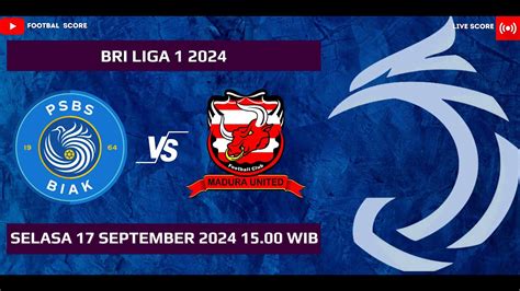 LIVE SCORE BRI LIGA 1 2024 PSBS BIAK VS MADURA UNITED YouTube