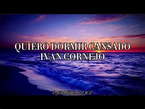 Ivan Cornejo Quiero Dormir Cansado Letra Lyrics Youtube