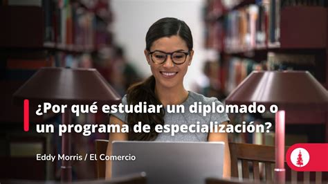 Por Qu Estudiar Un Diplomado O Un Programa De Especializaci N