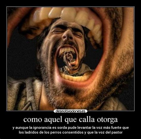 Como Aquel Que Calla Otorga Desmotivaciones