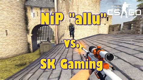 CS GO NiP Allu Vs SK Gaming YouTube