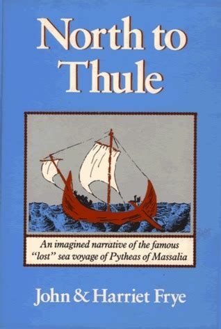 North to Thule: An Imagined Narrative of the Famous Lost Sea Voyage of ...