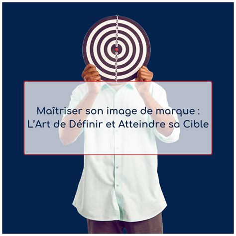 Ma Triser Son Image De Marque L Art De D Finir Et Atteindre Sa Cible