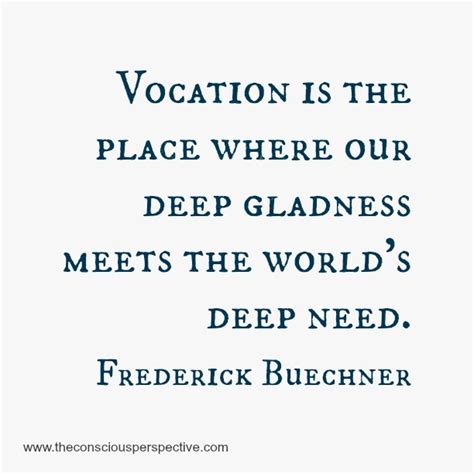 Vocation Is The Place Where Our Deep Gladness Meets The Worlds Deep