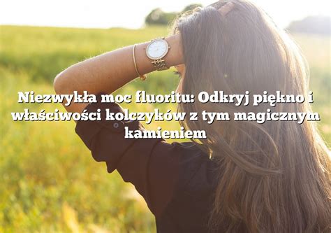 Niezwyk A Moc Fluoritu Odkryj Pi Kno I W A Ciwo Ci Kolczyk W Z Tym