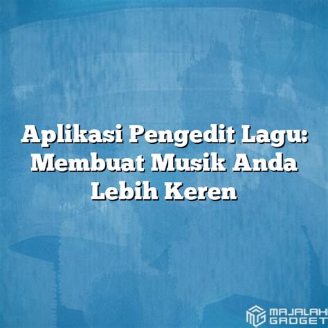 Aplikasi Pengedit Lagu Membuat Musik Anda Lebih Keren Majalah Gadget