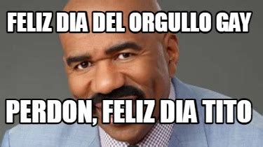 Meme Creator Funny Feliz Dia Del Orgullo Gay Perdon Feliz Dia Tito Meme Generator At