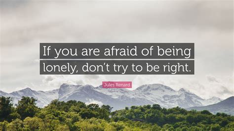 Jules Renard Quote If You Are Afraid Of Being Lonely Dont Try To Be