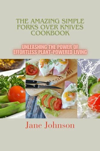 The Amazing Simple Forks Over Knives Cookbook Unleashing The Power Of