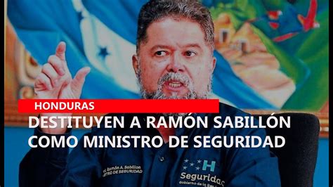 Destituyen A Ram N Sabill N Como Ministro De Seguridad Youtube