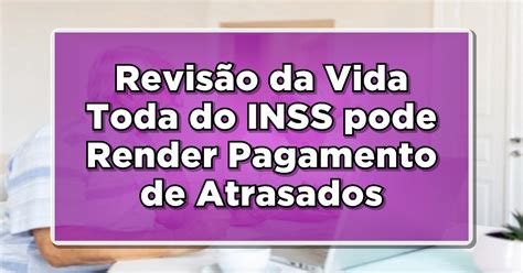 Não Perca Revisão da Vida Toda do INSS pode Render Pagamento de