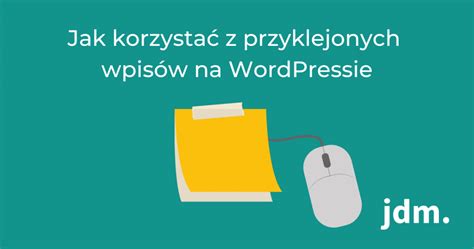 Jak korzystać z przyklejonych wpisów na WordPressie Blog jdm pl