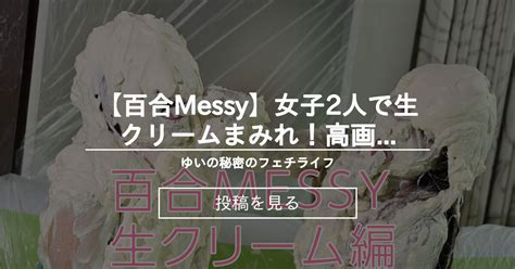 【messy】 【百合messy】女子2人で生クリームまみれ！高画質【35枚】 ゆいの秘密のフェチライフ ゆい の投稿｜ファンティア[fantia]