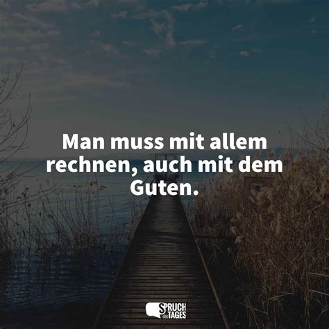 Man Muss Mit Allem Rechnen Auch Mit Dem Guten Spruch Des Tages