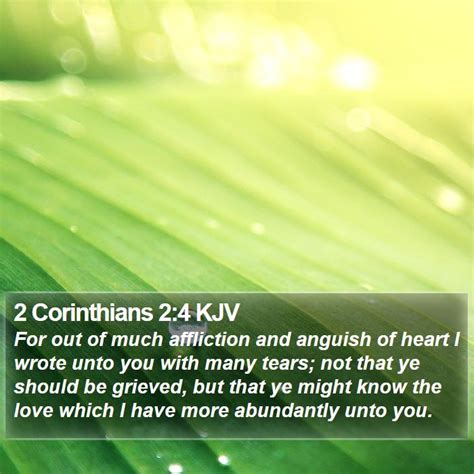 2 Corinthians 2:4 KJV - For out of much affliction and anguish of heart I