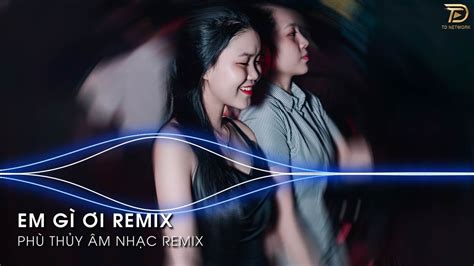 EM Gì Ơi Remix K ICM x JACK Này Này Này Là Em Gì Ơi RemiX Hot Trend