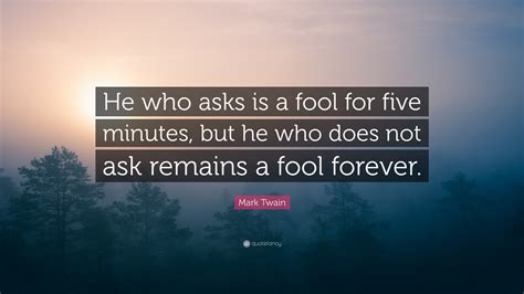 Mark Twain Quote He Who Asks Is A Fool For Five Minutes But He Who