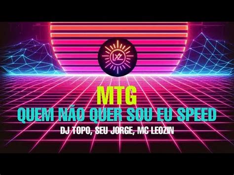 MTG QUEM NÃO QUER SOU EU VERSÃO SPEED UP Dj Topo Seu Jorge Mc Leozin