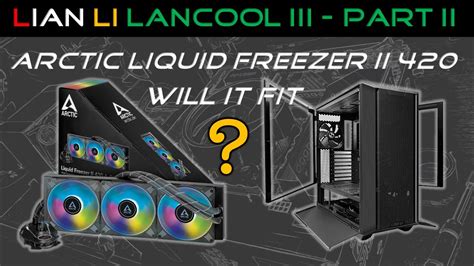 Arctic Liquid Freezer II 420 In Lian Li Lancool III Part 2 The