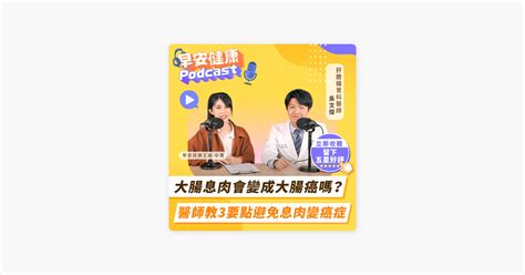 ‎早安健康podcast 大腸息肉會變成大腸癌嗎？醫師教3要點避免息肉變癌症feat 【肝膽腸胃科醫師】吳文傑 On Apple Podcasts