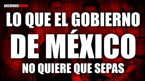 Lo Que El Gobierno De MÉxico No Quiere Que Sepas Youtube