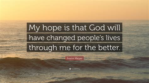 Joyce Meyer Quote My Hope Is That God Will Have Changed Peoples