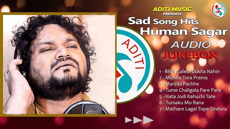 Best Of Humane Sagar All Sad Hits Jukebox Odia Sad Song Aditi